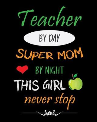 Book cover for Teacher by day super mom by night this girl nerver stop