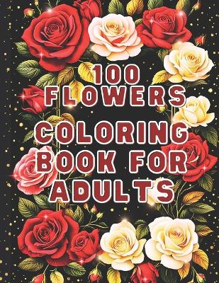 Book cover for 100 Flowers Coloring Book For Adults
