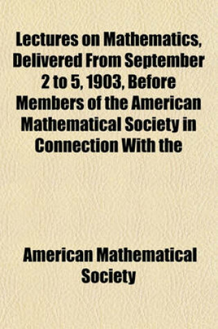 Cover of Lectures on Mathematics, Delivered from September 2 to 5, 1903, Before Members of the American Mathematical Society in Connection with the