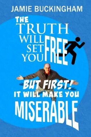 Cover of The Truth Will Set You Free...But First It Will Make You Miserable