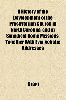 Book cover for A History of the Development of the Presbyterian Church in North Carolina, and of Synodical Home Missions, Together with Evangelistic Addresses