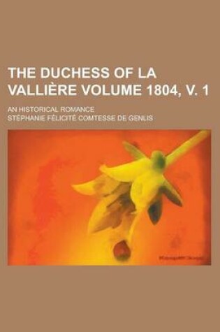 Cover of The Duchess of La Valliere; An Historical Romance Volume 1804, V. 1