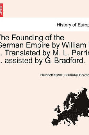 Cover of The Founding of the German Empire by William I. ... Translated by M. L. Perrin ... Assisted by G. Bradford.