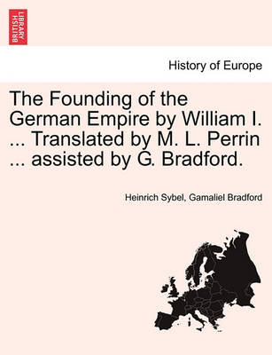 Book cover for The Founding of the German Empire by William I. ... Translated by M. L. Perrin ... Assisted by G. Bradford.