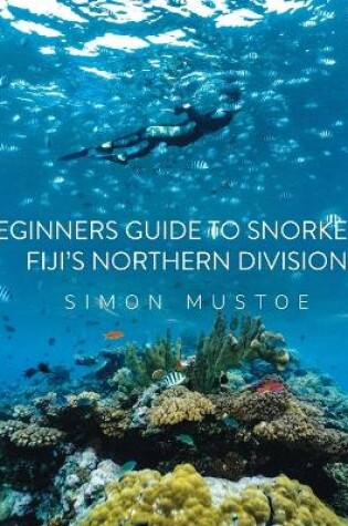 Cover of A Beginner's Guide to Snorkelling Fiji's Northern Division