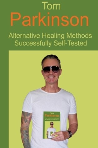 Cover of Tom Parkinson - Alternative Healing Methods Successfully Self-Tested