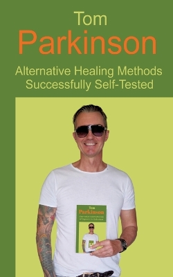 Book cover for Tom Parkinson - Alternative Healing Methods Successfully Self-Tested