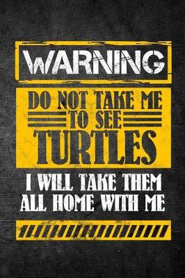 Book cover for Warning Do Not Take Me To See Turtles I Will Take Them All Home With Me