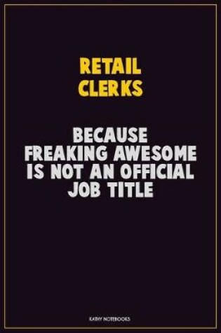 Cover of Retail Clerks, Because Freaking Awesome Is Not An Official Job Title