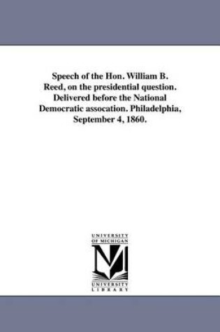 Cover of Speech of the Hon. William B. Reed, on the Presidential Question. Delivered Before the National Democratic Assocation. Philadelphia, September 4, 1860.