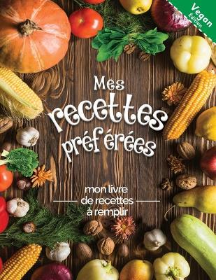 Book cover for Mes recettes preferees mon livre de recettes a remplir Vegan edition