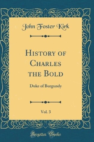 Cover of History of Charles the Bold, Vol. 3