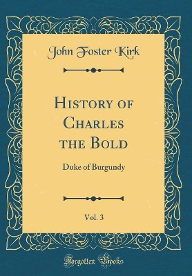Book cover for History of Charles the Bold, Vol. 3