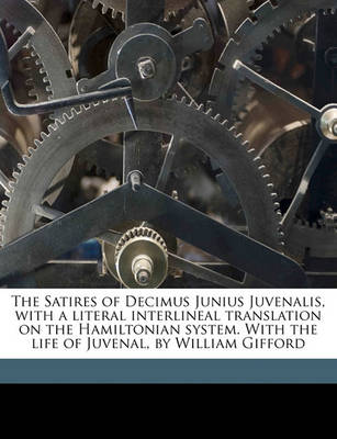 Book cover for The Satires of Decimus Junius Juvenalis, with a Literal Interlineal Translation on the Hamiltonian System. with the Life of Juvenal, by William Gifford