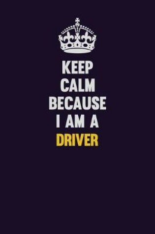 Cover of Keep Calm Because I Am A Driver