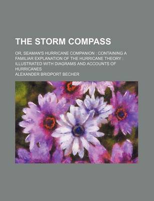 Book cover for The Storm Compass; Or, Seaman's Hurricane Companion Containing a Familiar Explanation of the Hurricane Theory Illustrated with Diagrams and Accounts of Hurricanes