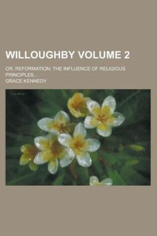 Cover of Willoughby; Or, Reformation; The Influence of Religious Principles... Volume 2