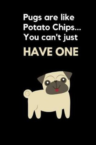 Cover of Pugs Are Like Potato Chips You Can't Just Have One
