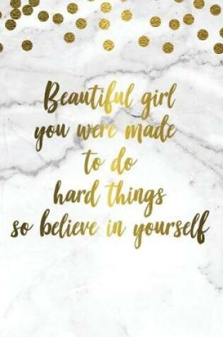 Cover of Beautiful Girl You Were Made to Do Hard Things So Believe in Yourself 2019 Planner