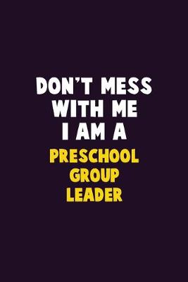 Book cover for Don't Mess With Me, I Am A Preschool Group Leader