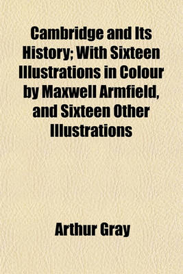 Book cover for Cambridge and Its History; With Sixteen Illustrations in Colour by Maxwell Armfield, and Sixteen Other Illustrations