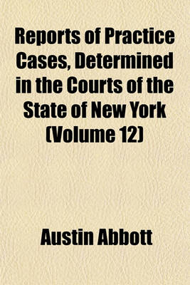 Book cover for Reports of Practice Cases, Determined in the Courts of the State of New York (Volume 12)