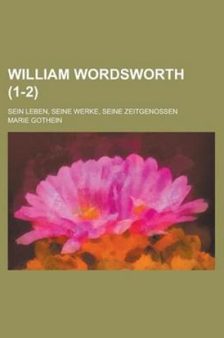 Cover of William Wordsworth (1-2); Sein Leben, Seine Werke, Seine Zeitgenossen