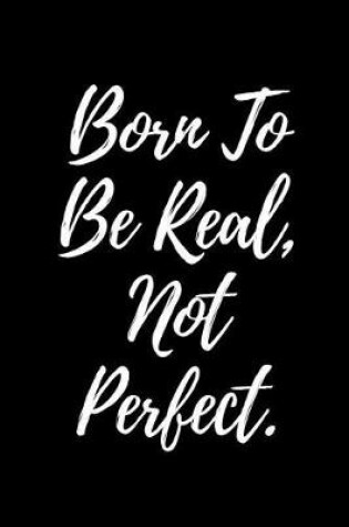 Cover of Born to Be Real, Not Perfect.