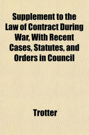 Cover of Supplement to the Law of Contract During War, with Recent Cases, Statutes, and Orders in Council