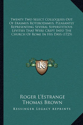 Book cover for Twenty Two Select Colloquies Out of Erasmus Roterodamus, Pletwenty Two Select Colloquies Out of Erasmus Roterodamus, Pleasantly Representing Several Superstitious Levities That Werasantly Representing Several Superstitious Levities That Were Crept Into the