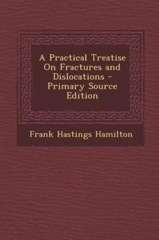 Cover of A Practical Treatise on Fractures and Dislocations - Primary Source Edition