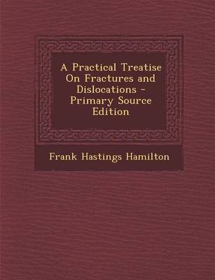 Book cover for A Practical Treatise on Fractures and Dislocations - Primary Source Edition