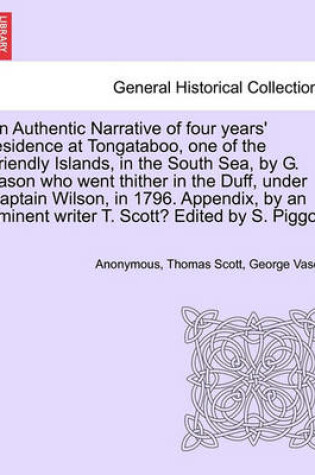 Cover of An Authentic Narrative of Four Years' Residence at Tongataboo, One of the Friendly Islands, in the South Sea, by G. Vason Who Went Thither in the Duff, Under Captain Wilson, in 1796. Appendix, by an Eminent Writer T. Scott? Edited by S. Piggott