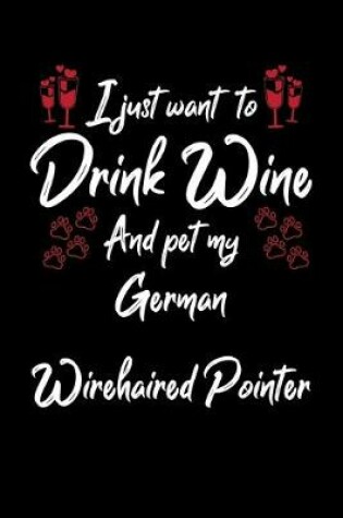 Cover of I Just Wanna Drink Wine And Pet My German Wirehaired Pointer