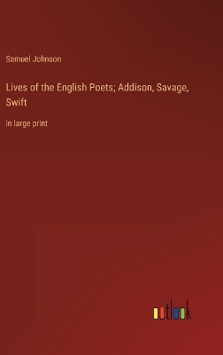 Book cover for Lives of the English Poets; Addison, Savage, Swift