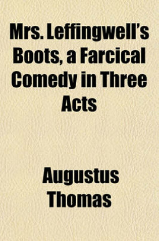 Cover of Mrs. Leffingwell's Boots, a Farcical Comedy in Three Acts