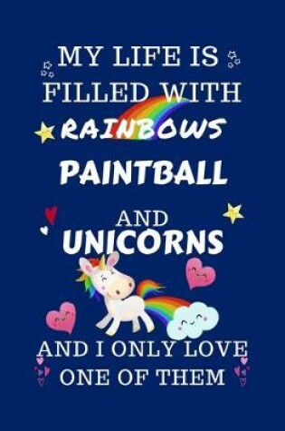 Cover of My Life Is Filled With Rainbows Paintball And Unicorns And I Only Love One Of Them