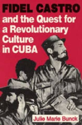 Cover of Fidel Castro and the Quest for a Revolutionary Culture in Cuba