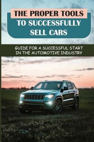 Cover of The Proper Tools To Successfully Sell Cars