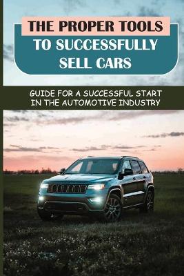 Cover of The Proper Tools To Successfully Sell Cars