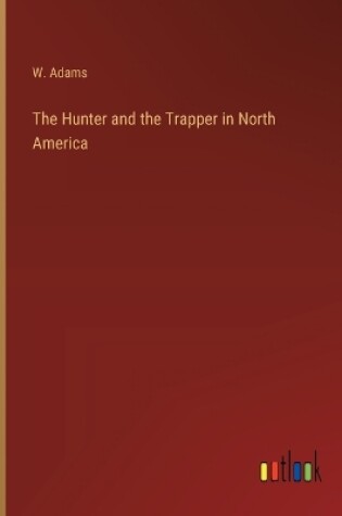 Cover of The Hunter and the Trapper in North America