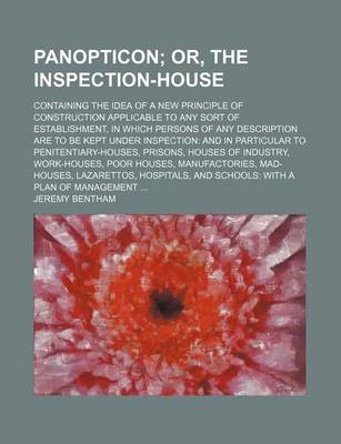 Book cover for Panopticon; Or, the Inspection-House. Containing the Idea of a New Principle of Construction Applicable to Any Sort of Establishment, in Which Persons of Any Description Are to Be Kept Under Inspection and in Particular to Penitentiary-Houses, Prisons, Ho