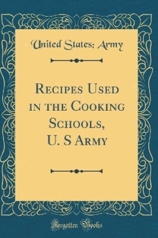 Cover of Recipes Used in the Cooking Schools, U. S Army (Classic Reprint)