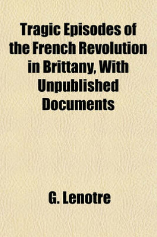 Cover of Tragic Episodes of the French Revolution in Brittany, with Unpublished Documents