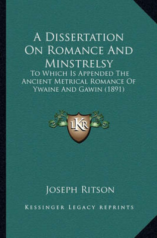 Cover of A Dissertation on Romance and Minstrelsy a Dissertation on Romance and Minstrelsy