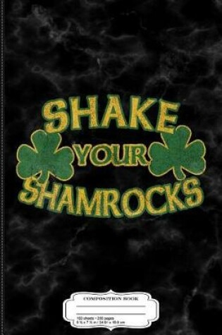 Cover of Shake Your Shamrocks Composition Notebook