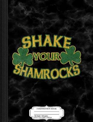 Book cover for Shake Your Shamrocks Composition Notebook