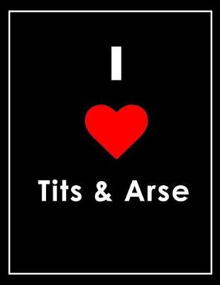 Book cover for I Love Tits & Arse Notebook