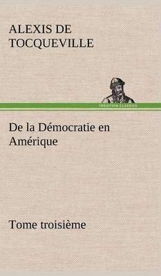 Book cover for De la Democratie en Amerique, tome troisieme