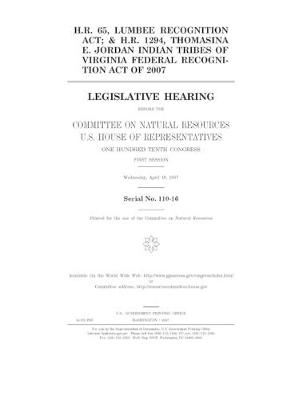 Book cover for H.R. 65, Lumbee Recognition Act; & H.R. 1294, Thomasina E. Jordan Indian Tribes of Virginia Federal Recognition Act of 2007